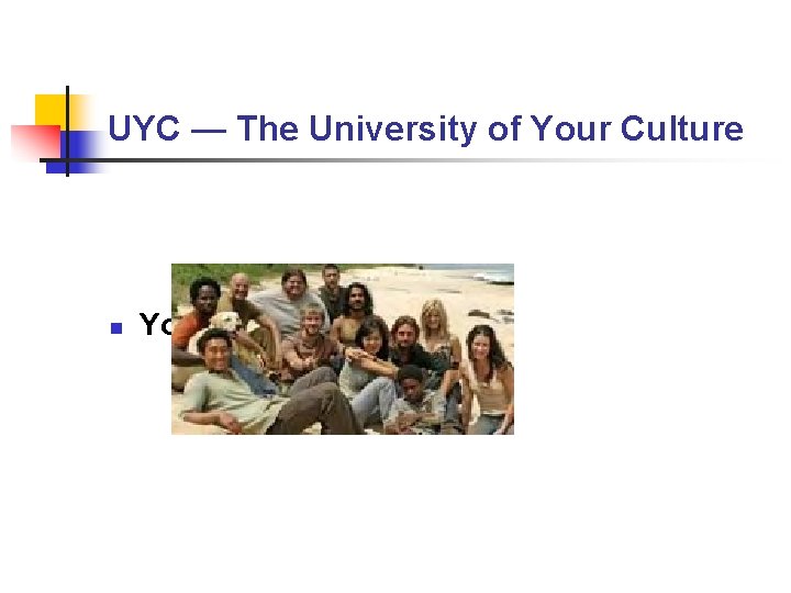 UYC — The University of Your Culture n Your “UYC” Curriculum UYC — The University of Your Culture n Your “UYC” Curriculum