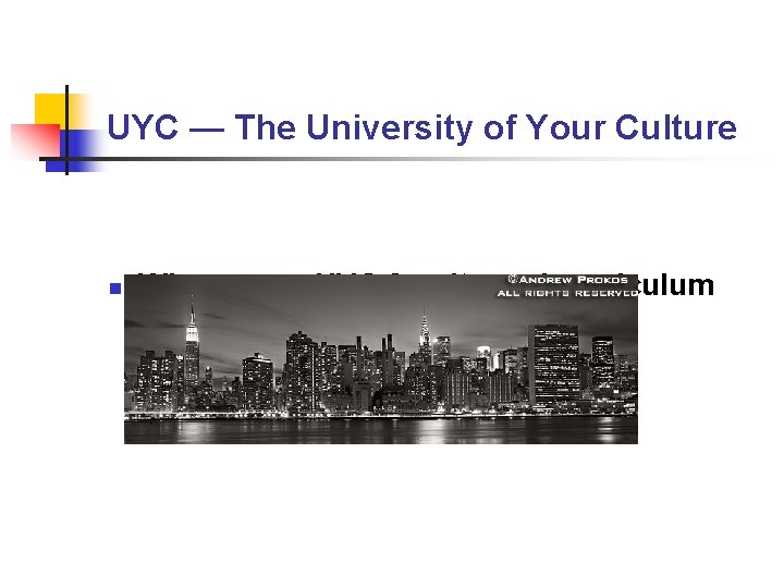 UYC — The University of Your Culture n Where your UYC faculty and curriculum UYC — The University of Your Culture n Where your UYC faculty and curriculum