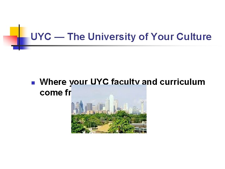 UYC — The University of Your Culture n Where your UYC faculty and curriculum UYC — The University of Your Culture n Where your UYC faculty and curriculum