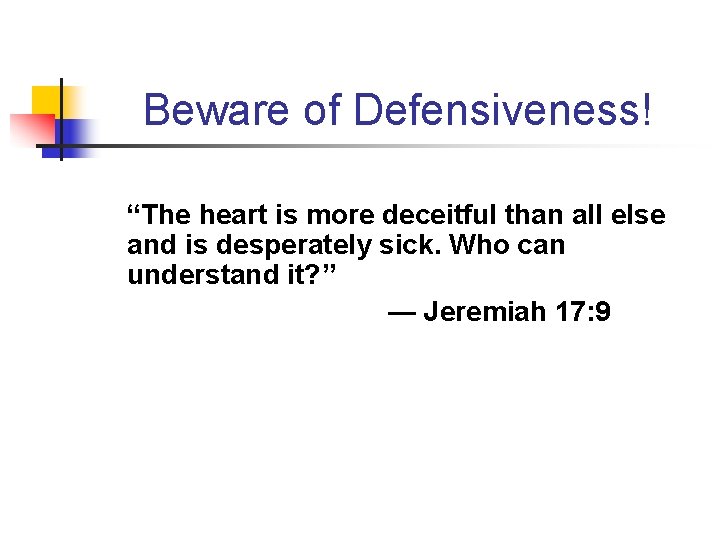 Beware of Defensiveness! “The heart is more deceitful than all else and is desperately Beware of Defensiveness! “The heart is more deceitful than all else and is desperately