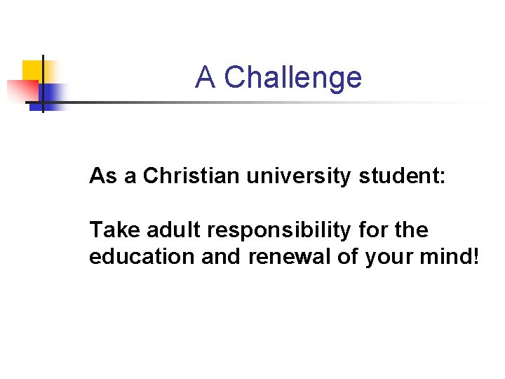 A Challenge As a Christian university student: Take adult responsibility for the education and A Challenge As a Christian university student: Take adult responsibility for the education and