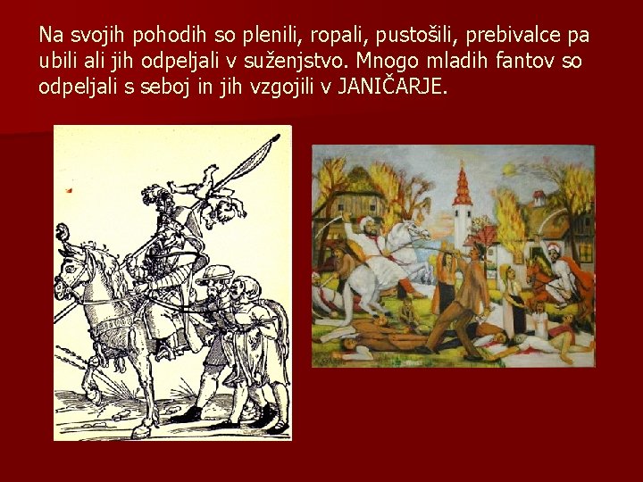 Na svojih pohodih so plenili, ropali, pustošili, prebivalce pa ubili ali jih odpeljali v