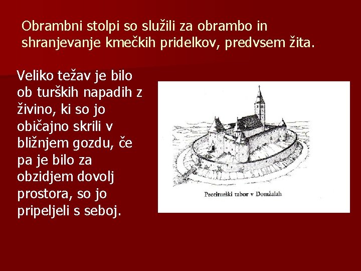 Obrambni stolpi so služili za obrambo in shranjevanje kmečkih pridelkov, predvsem žita. Veliko težav