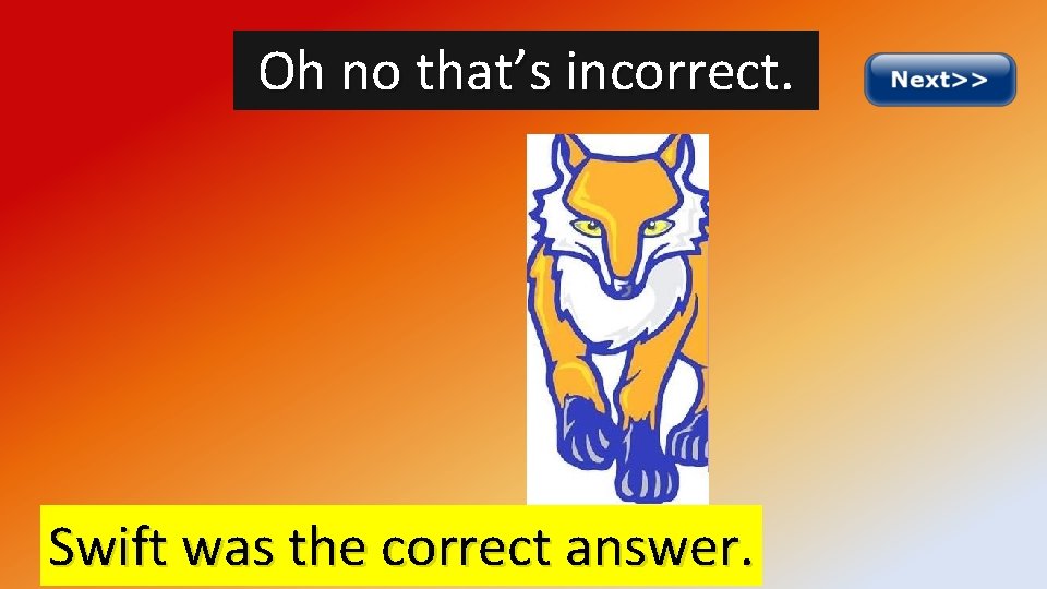 Oh no that’s incorrect. Swift was the correct answer. 