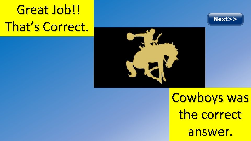 Great Job!! That’s Correct. Cowboys was the correct answer. 