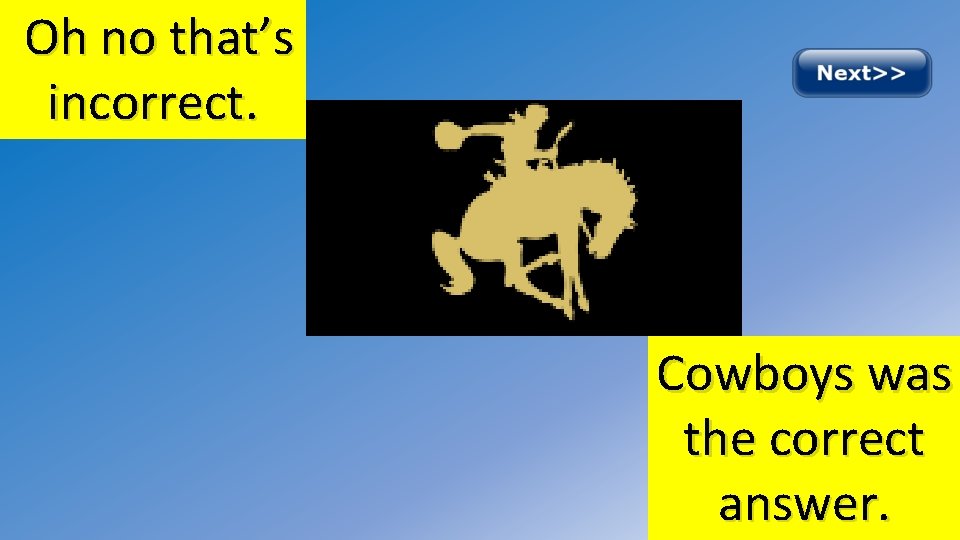 Oh no that’s incorrect. Cowboys was the correct answer. 