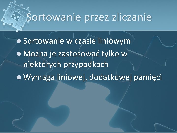 Sortowanie przez zliczanie l Sortowanie w czasie liniowym l Można je zastosować tylko w