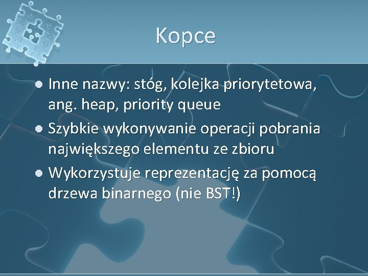 Kopce l Inne nazwy: stóg, kolejka priorytetowa, ang. heap, priority queue l Szybkie wykonywanie