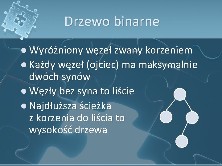 Drzewo binarne l Wyróżniony węzeł zwany korzeniem l Każdy węzeł (ojciec) ma maksymalnie dwóch