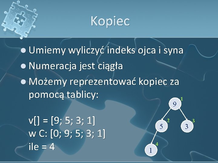 Kopiec l Umiemy wyliczyć indeks ojca i syna l Numeracja jest ciągła l Możemy