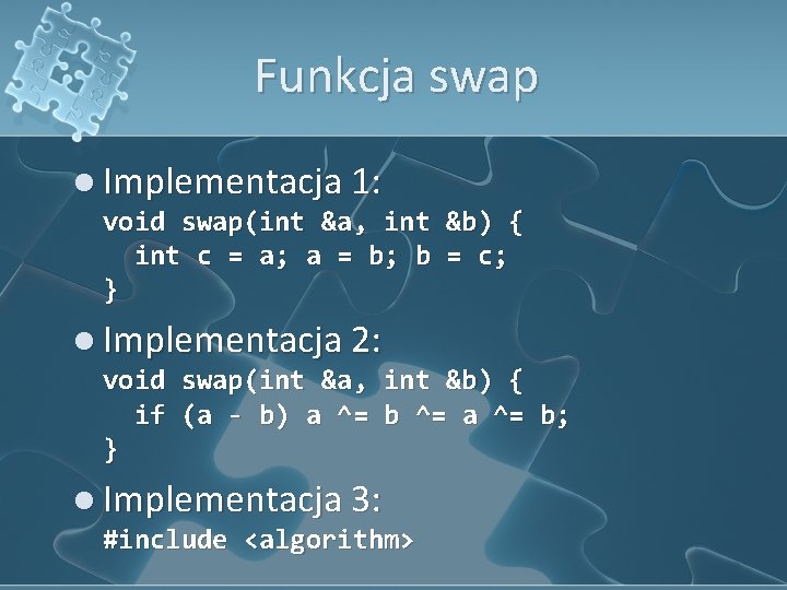Funkcja swap l Implementacja 1: void swap(int &a, int &b) { int c =