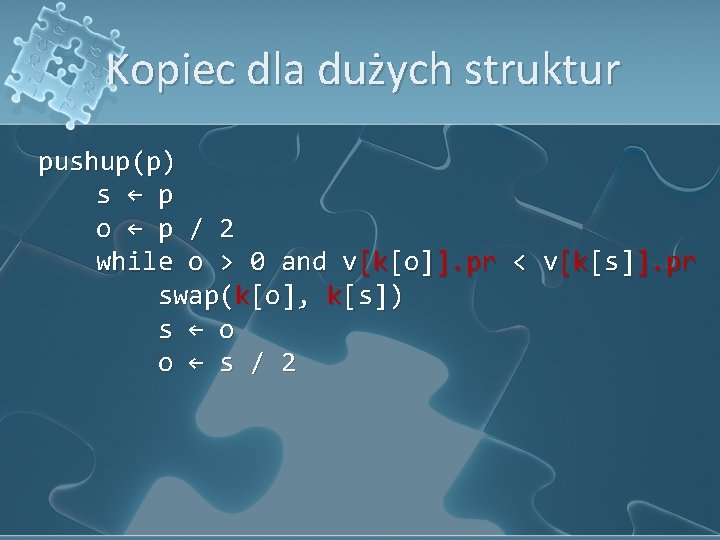 Kopiec dla dużych struktur pushup(p) s ← p o ← p / 2 while