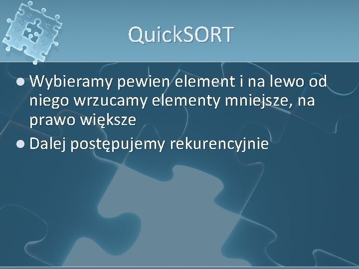 Quick. SORT l Wybieramy pewien element i na lewo od niego wrzucamy elementy mniejsze,