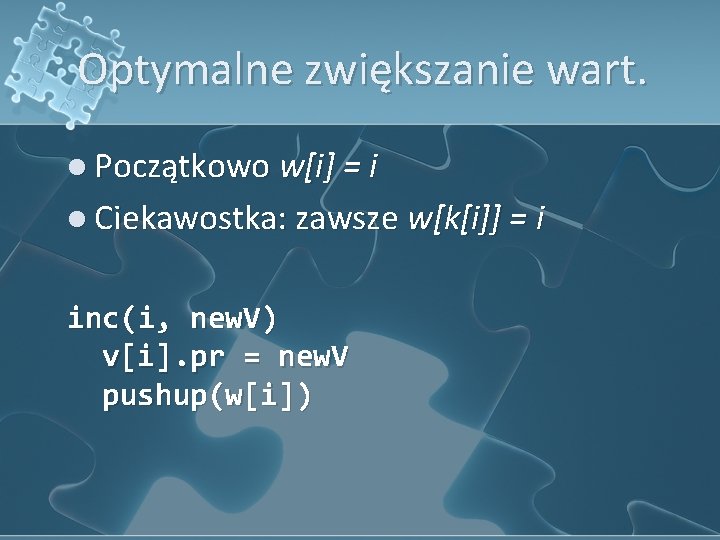 Optymalne zwiększanie wart. l Początkowo w[i] = i l Ciekawostka: zawsze w[k[i]] = i