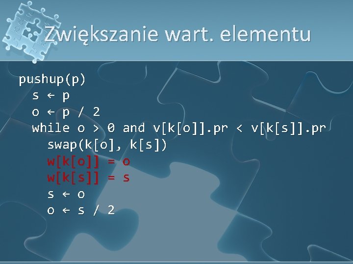 Zwiększanie wart. elementu pushup(p) s ← p o ← p / 2 while o