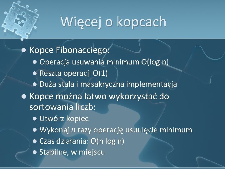 Więcej o kopcach l Kopce Fibonacciego: l Operacja usuwania minimum O(log n) l Reszta