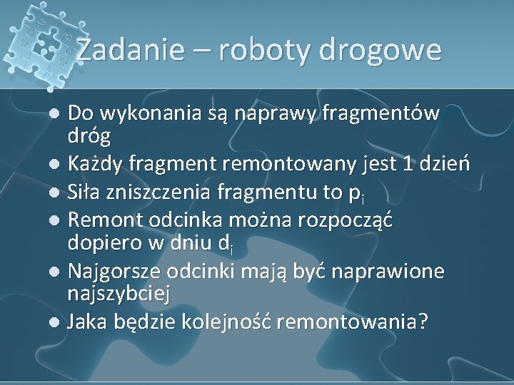 Zadanie – roboty drogowe l Do wykonania są naprawy fragmentów dróg l Każdy fragment