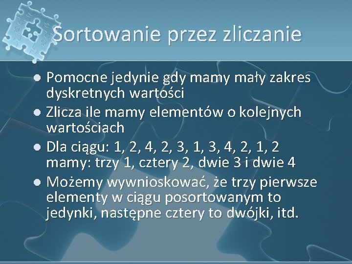 Sortowanie przez zliczanie l Pomocne jedynie gdy mamy mały zakres dyskretnych wartości l Zlicza Sortowanie przez zliczanie l Pomocne jedynie gdy mamy mały zakres dyskretnych wartości l Zlicza