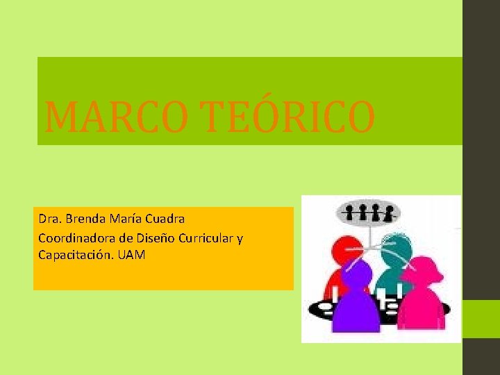 MARCO TEÓRICO Dra. Brenda María Cuadra Coordinadora de Diseño Curricular y Capacitación. UAM 