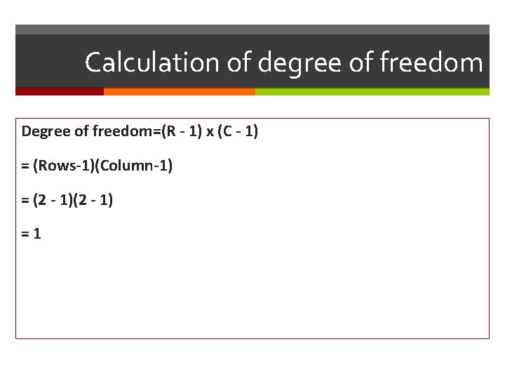 Calculation of degree of freedom Degree of freedom=(R - 1) x (C - 1)