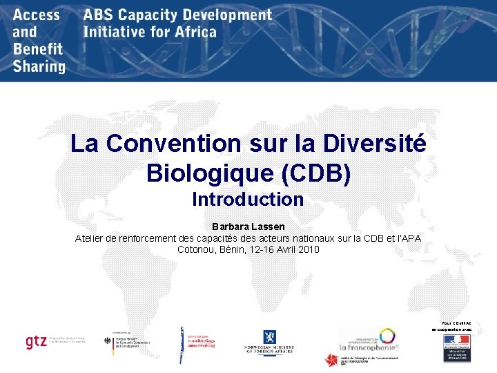 La Convention sur la Diversité Biologique (CDB) Introduction Barbara Lassen Atelier de renforcement des