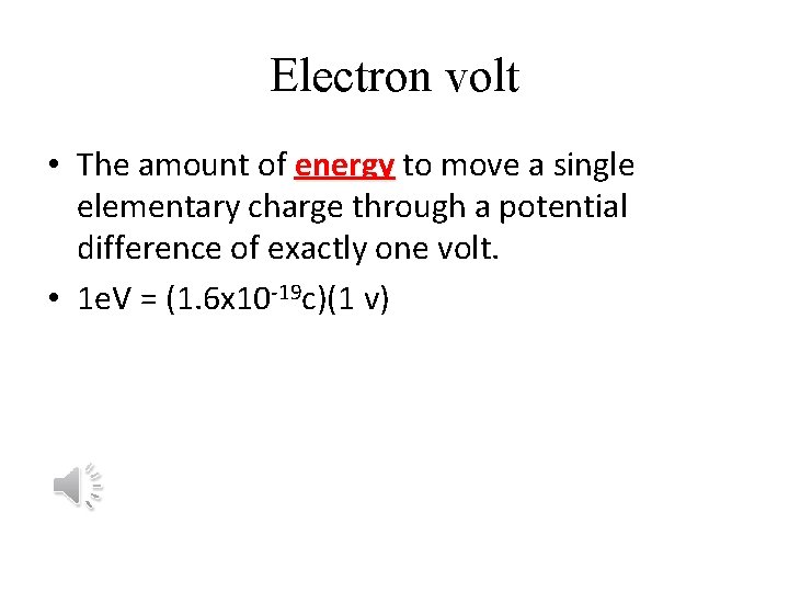 Electron volt • The amount of energy to move a single elementary charge through