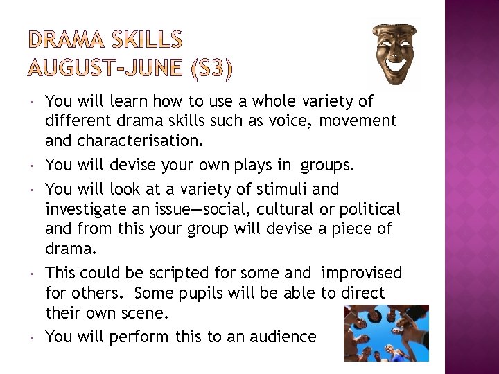  You will learn how to use a whole variety of different drama skills