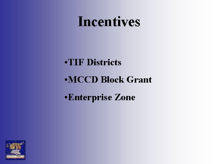 Incentives • TIF Districts • MCCD Block Grant • Enterprise Zone 