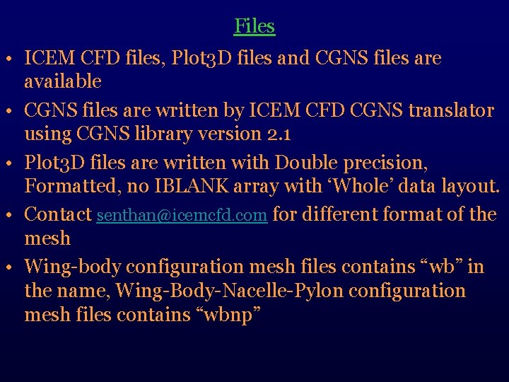 Files • ICEM CFD files, Plot 3 D files and CGNS files are available