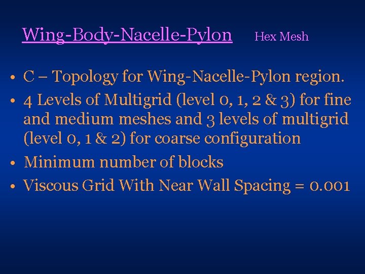 Wing-Body-Nacelle-Pylon Hex Mesh • C – Topology for Wing-Nacelle-Pylon region. • 4 Levels of