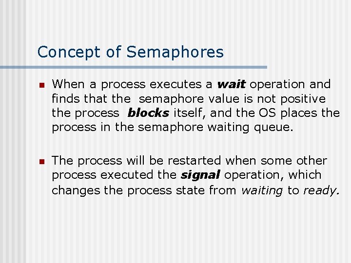 Concept of Semaphores n When a process executes a wait operation and finds that