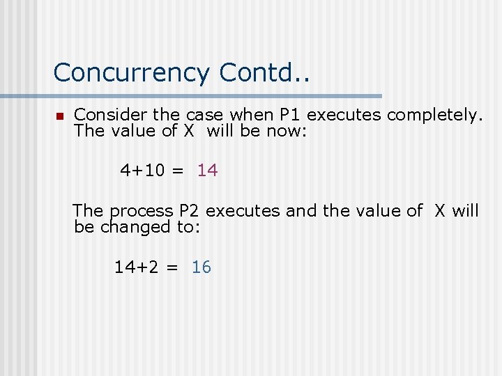 Concurrency Contd. . n Consider the case when P 1 executes completely. The value