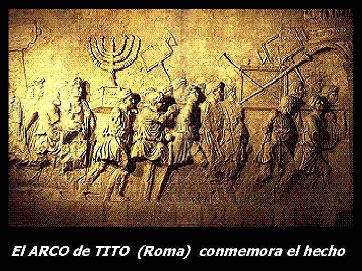 El ARCO de TITO (Roma) conmemora el hecho 