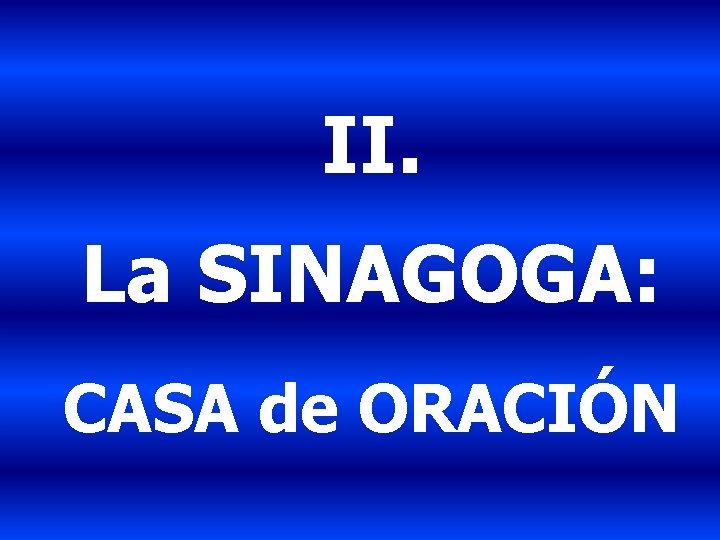 II. La SINAGOGA: CASA de ORACIÓN 