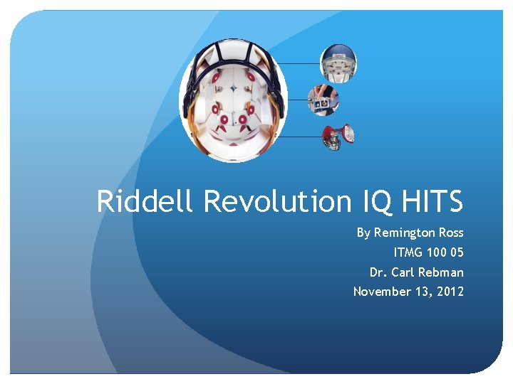 Riddell Revolution IQ HITS By Remington Ross ITMG 100 05 Dr. Carl Rebman November