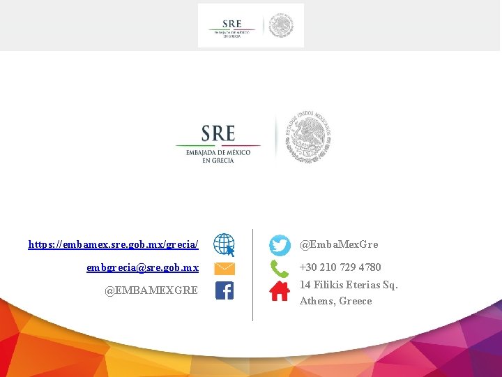 https: //embamex. sre. gob. mx/grecia/ @Emba. Mex. Gre embgrecia@sre. gob. mx +30 210 729