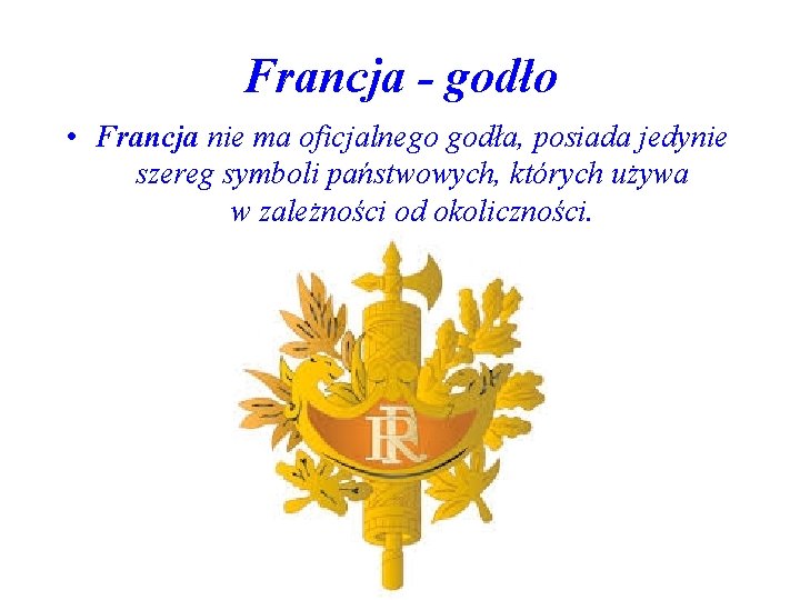 Francja - godło • Francja nie ma oficjalnego godła, posiada jedynie szereg symboli państwowych,