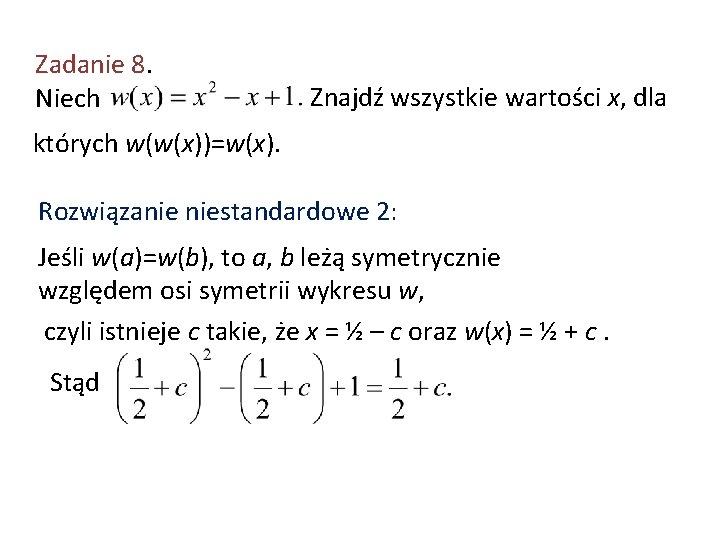 Zadanie 8. Niech Znajdź wszystkie wartości x, dla których w(w(x))=w(x). Rozwiązanie niestandardowe 2: Jeśli