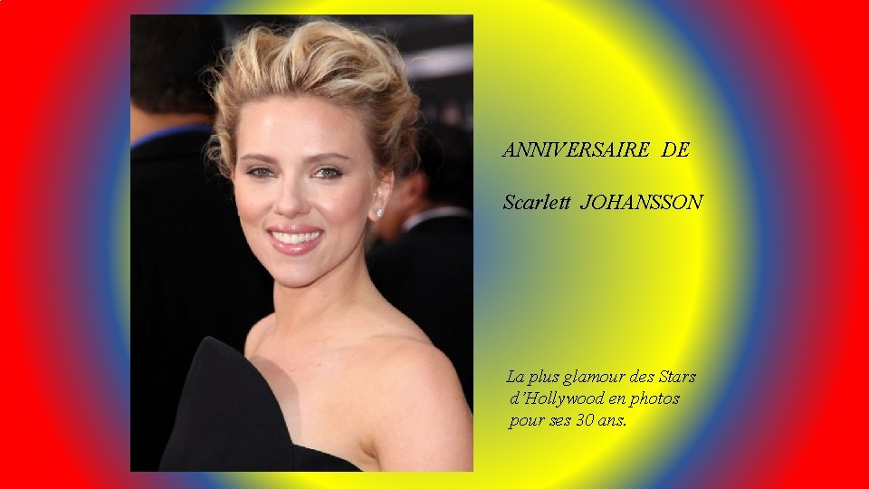 ANNIVERSAIRE DE Scarlett JOHANSSON La plus glamour des Stars d’Hollywood en photos pour ses