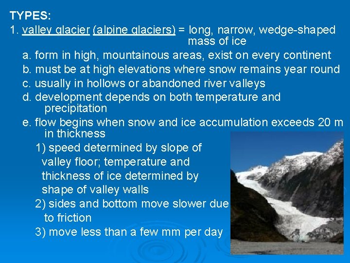 TYPES: 1. valley glacier (alpine glaciers) = long, narrow, wedge-shaped mass of ice a. TYPES: 1. valley glacier (alpine glaciers) = long, narrow, wedge-shaped mass of ice a.