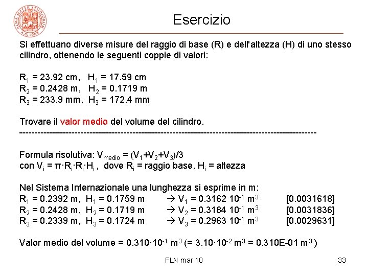 Esercizio Si effettuano diverse misure del raggio di base (R) e dell'altezza (H) di