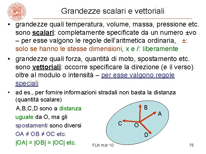 Grandezze scalari e vettoriali • grandezze quali temperatura, volume, massa, pressione etc. sono scalari: