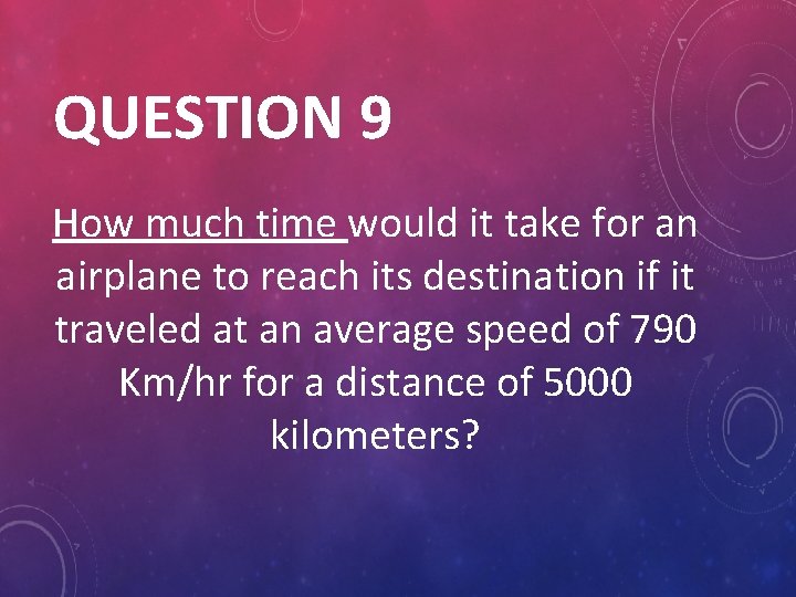 QUESTION 9 How much time would it take for an airplane to reach its