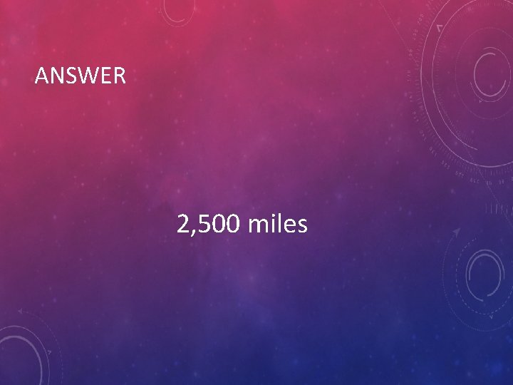 ANSWER 2, 500 miles 