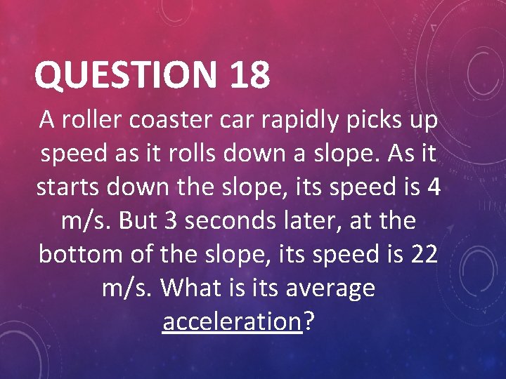 QUESTION 18 A roller coaster car rapidly picks up speed as it rolls down