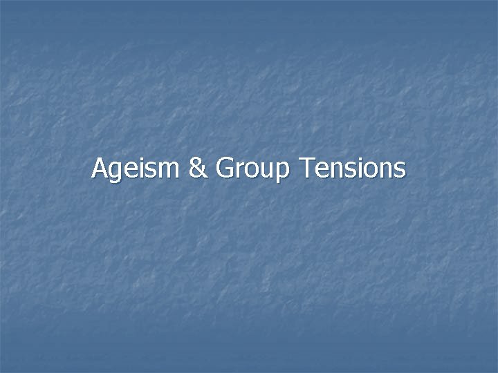 Ageism & Group Tensions 