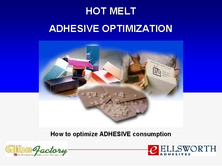 HOT MELT ADHESIVE OPTIMIZATION How to optimize ADHESIVE consumption 