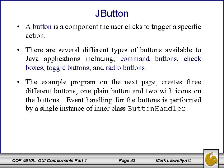 JButton • A button is a component the user clicks to trigger a specific