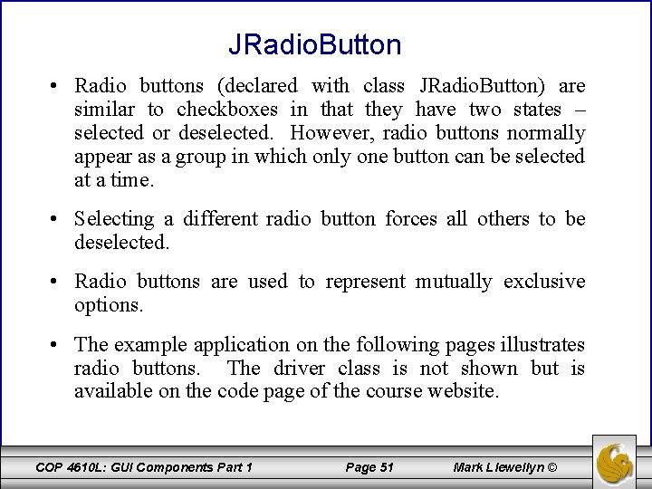 JRadio. Button • Radio buttons (declared with class JRadio. Button) are similar to checkboxes