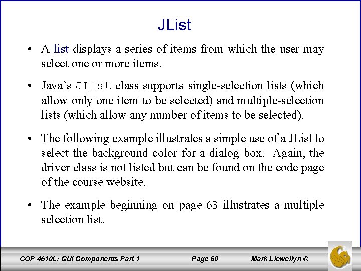 JList • A list displays a series of items from which the user may